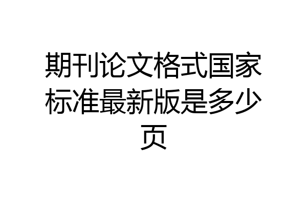期刊论文格式国家标准最新版是多少页