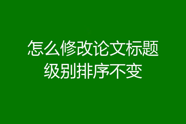 怎么修改论文标题级别排序不变
