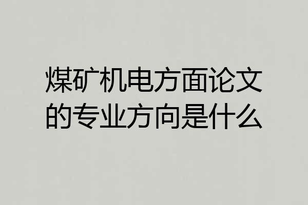 煤矿机电方面论文的专业方向是什么