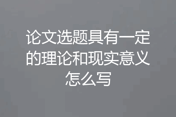 论文选题具有一定的理论和现实意义怎么写