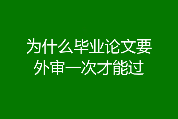 为什么毕业论文要外审一次才能过