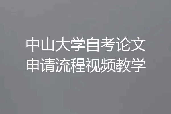 中山大学自考论文申请流程视频教学
