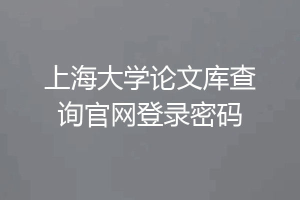 上海大学论文库查询官网登录密码
