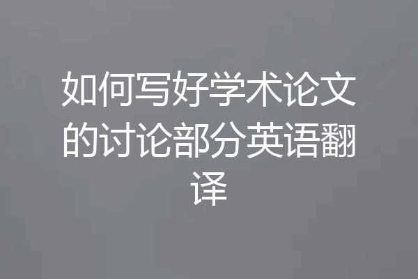 如何写好学术论文的讨论部分英语翻译