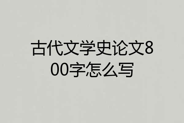 古代文学史论文800字怎么写