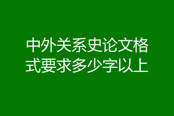 中外关系史论文格式要求多少字以上