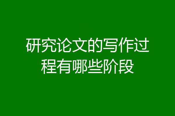研究论文的写作过程有哪些阶段