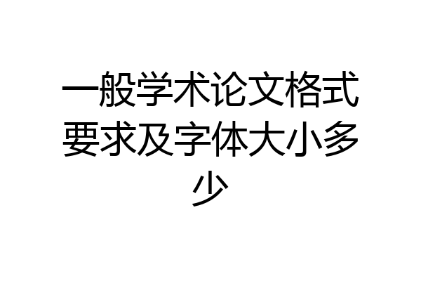 一般学术论文格式要求及字体大小多少
