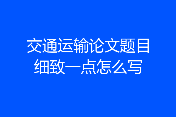 交通运输论文题目细致一点怎么写