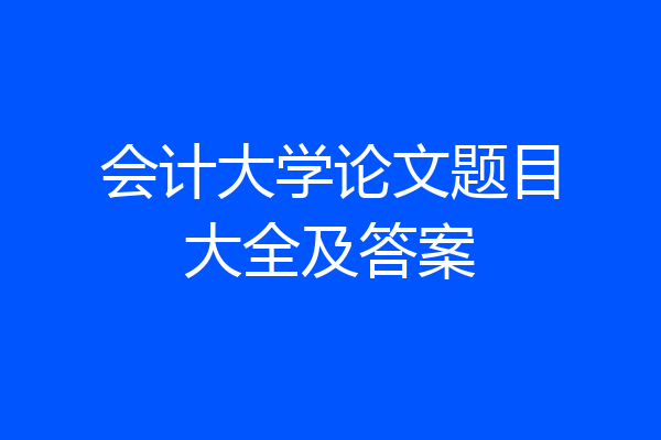 会计大学论文题目大全及答案