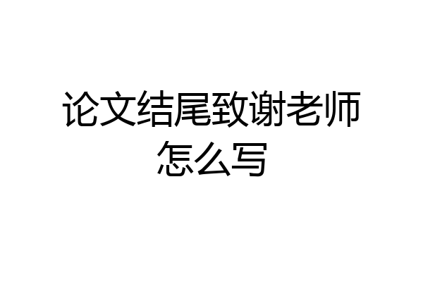 论文结尾致谢老师怎么写