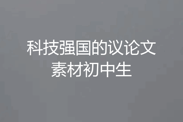 科技强国的议论文素材初中生