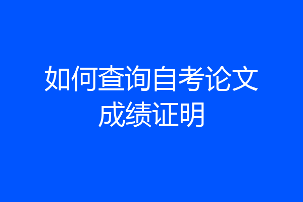 如何查询自考论文成绩证明