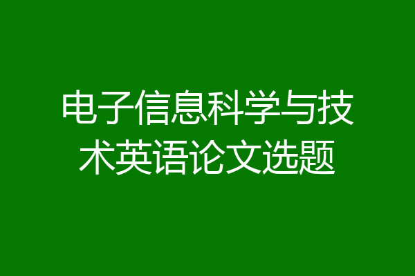 电子信息科学与技术英语论文选题