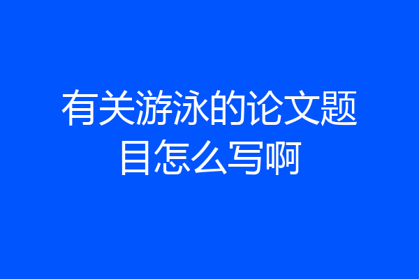 有关游泳的论文题目怎么写啊