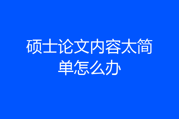 硕士论文内容太简单怎么办
