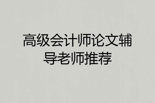 高级会计师论文辅导老师推荐