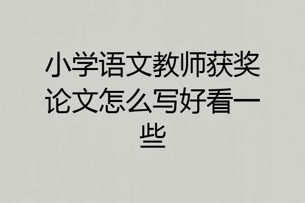 小学语文教师获奖论文怎么写好看一些