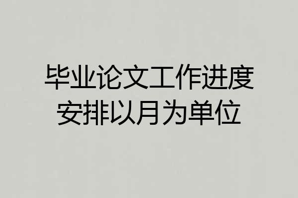毕业论文工作进度安排以月为单位