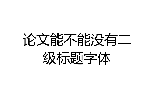 论文能不能没有二级标题字体