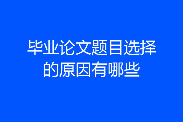 毕业论文题目选择的原因有哪些