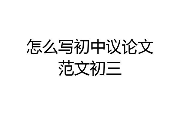 怎么写初中议论文范文初三