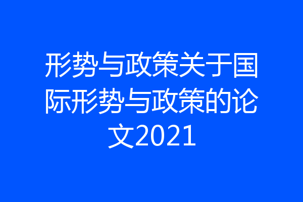 形势与政策关于国际形势与政策的论文2021