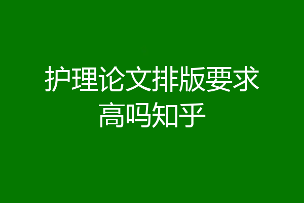 护理论文排版要求高吗知乎