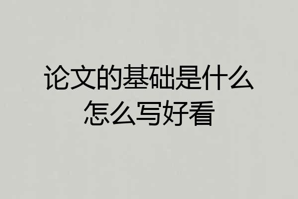 论文的基础是什么怎么写好看