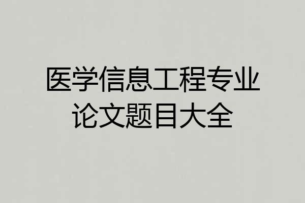 医学信息工程专业论文题目大全
