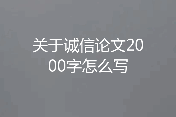 关于诚信论文2000字怎么写