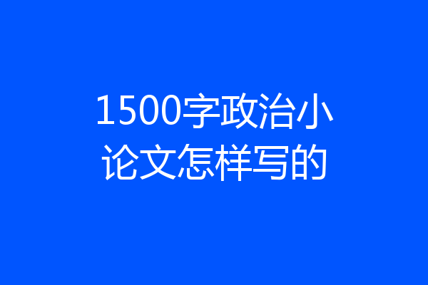 1500字政治小论文怎样写的