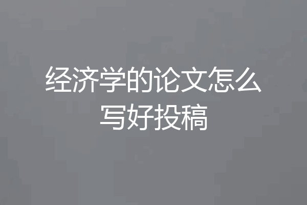 经济学的论文怎么写好投稿