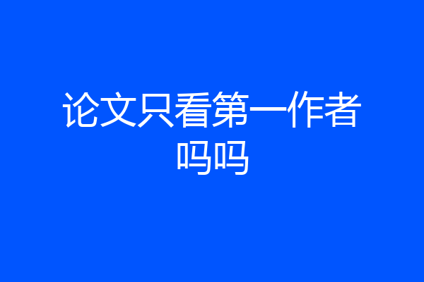 论文只看第一作者吗吗