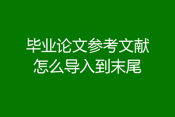 毕业论文参考文献怎么导入到末尾