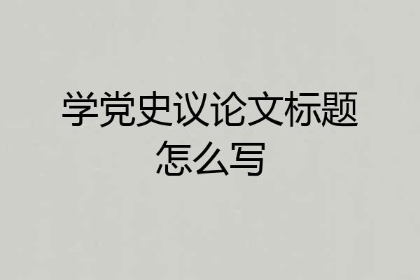 学党史议论文标题怎么写