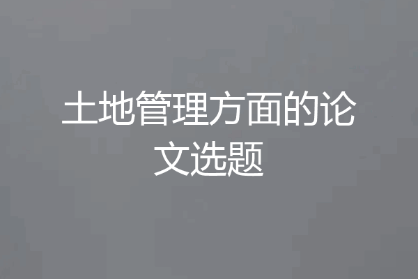土地管理方面的论文选题