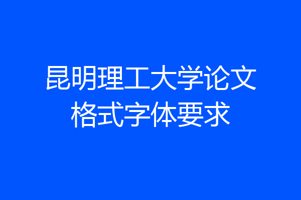 昆明理工大学论文格式字体要求