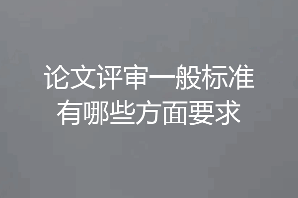 论文评审一般标准有哪些方面要求
