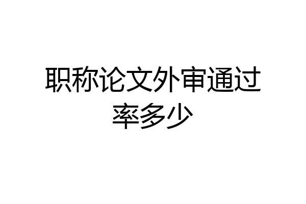 职称论文外审通过率多少