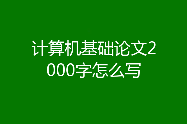 计算机基础论文2000字怎么写