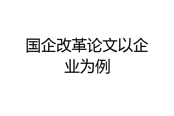 国企改革论文以企业为例