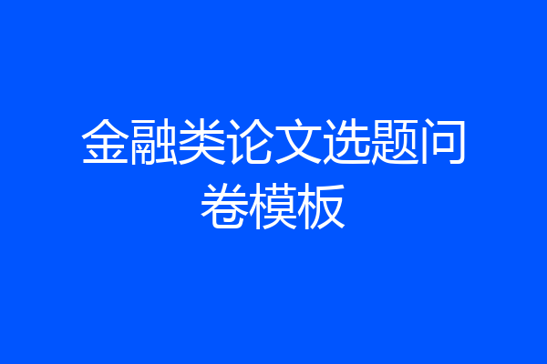 金融类论文选题问卷模板