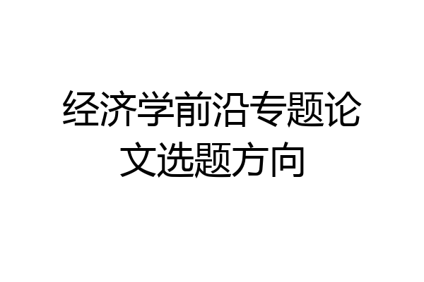 经济学前沿专题论文选题方向