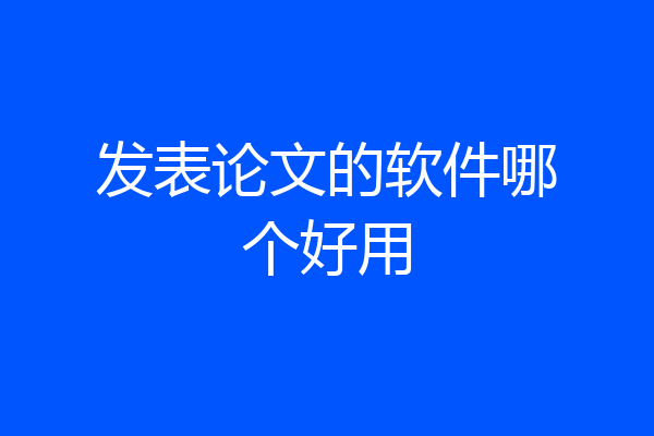 发表论文的软件哪个好用