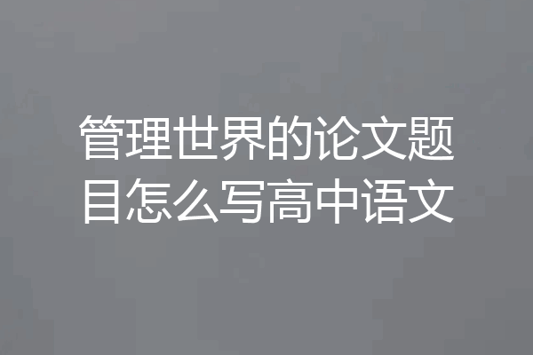管理世界的论文题目怎么写高中语文