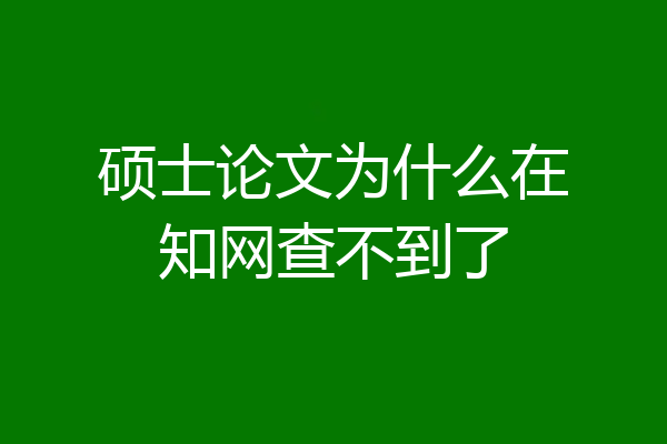 硕士论文为什么在知网查不到了