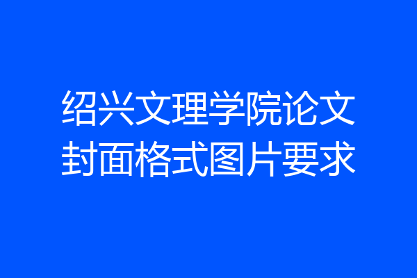 绍兴文理学院论文封面格式图片要求