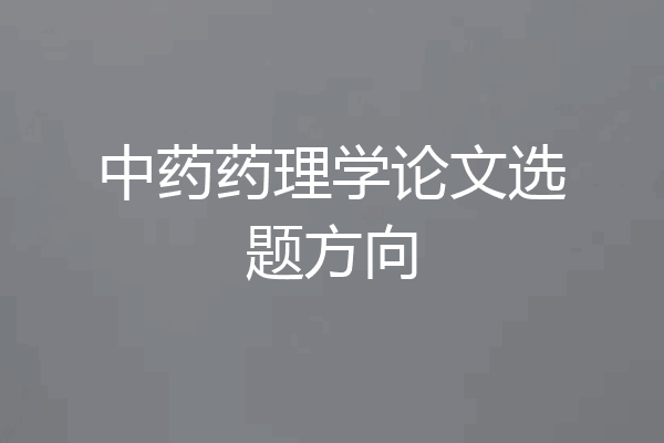 中药药理学论文选题方向