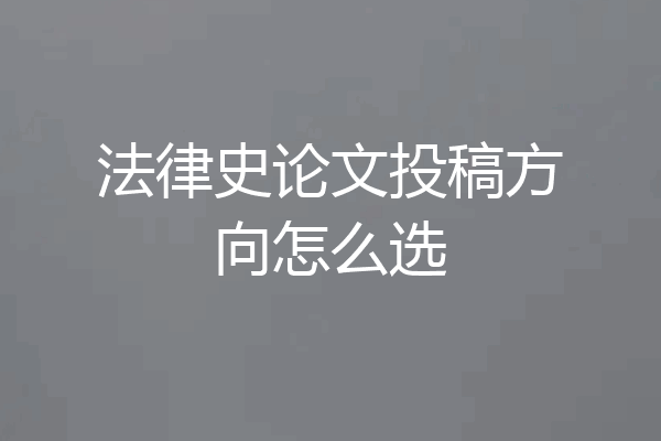法律史论文投稿方向怎么选